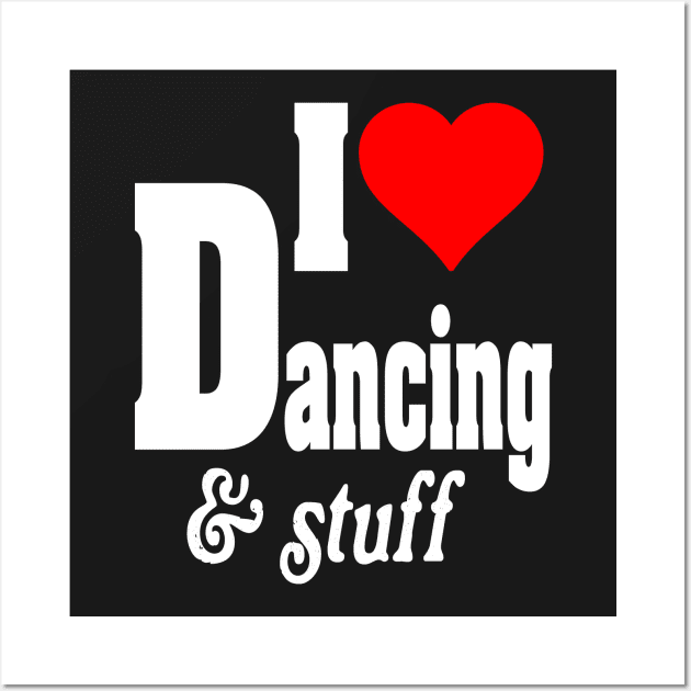 I LOVE DANCING AND STUFF Wall Art by TexasTeez